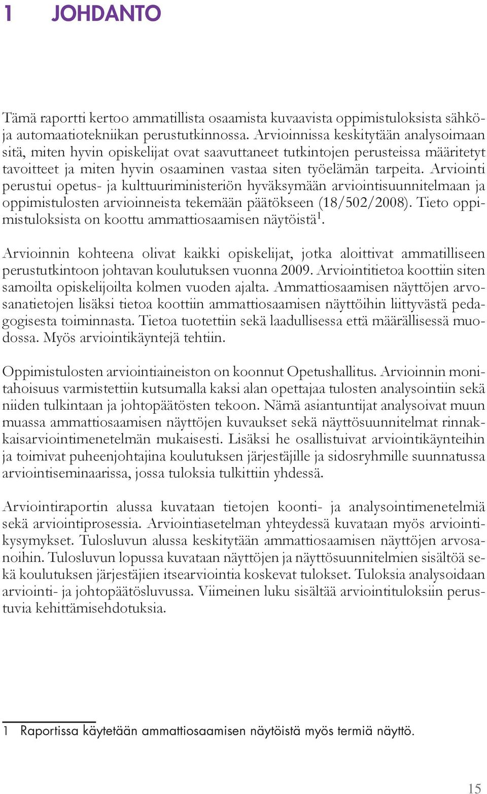 Arviointi perustui opetus- ja kulttuuri inisteri n h väks ään arviointisuunnitel aan ja oppi istulosten arvioinneista teke ään päät kseen (18 502 2008).