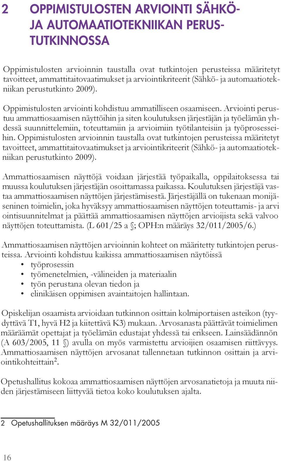 Arviointi perustuu a attiosaa isen nä tt ihin ja siten koulutuksen järjestäjän ja t elä än hdessä suunnittele iin, toteutta iin ja arvioi iin t tilanteisiin ja t prosesseihin.