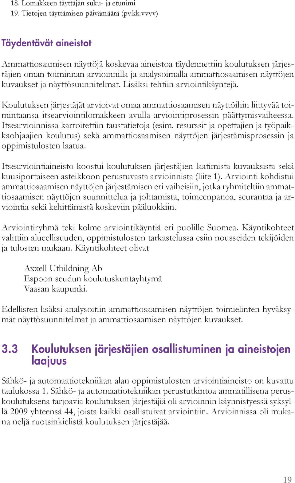 vvvv) Täydentävät aineistot A attiosaa isen nä tt jä koskevaa aineistoa tä dennettiin koulutuksen järjestäjien o an toi innan arvioinnilla ja anal soi alla a attiosaa isen nä tt jen kuvaukset ja nä