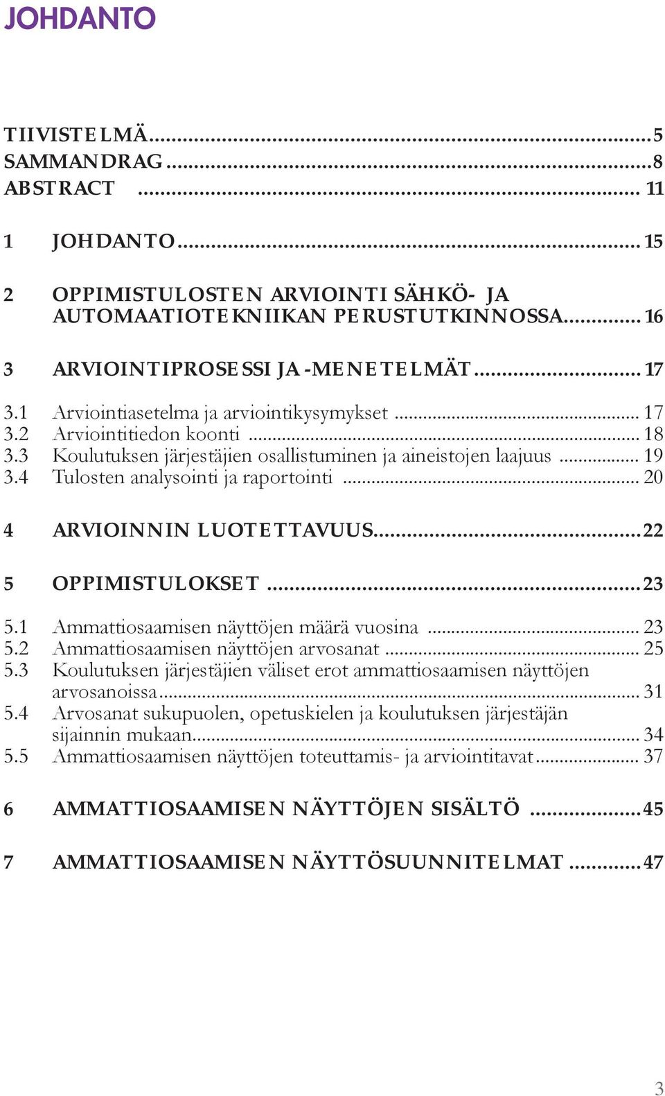 .. 20 4 ARVIOINNIN LUOTETTAVUUS...22 5 OPPIMISTULOKSET...23 5.1 A attiosaa isen nä tt jen äärä vuosina... 23 5.2 A attiosaa isen nä tt jen arvosanat... 25 5.