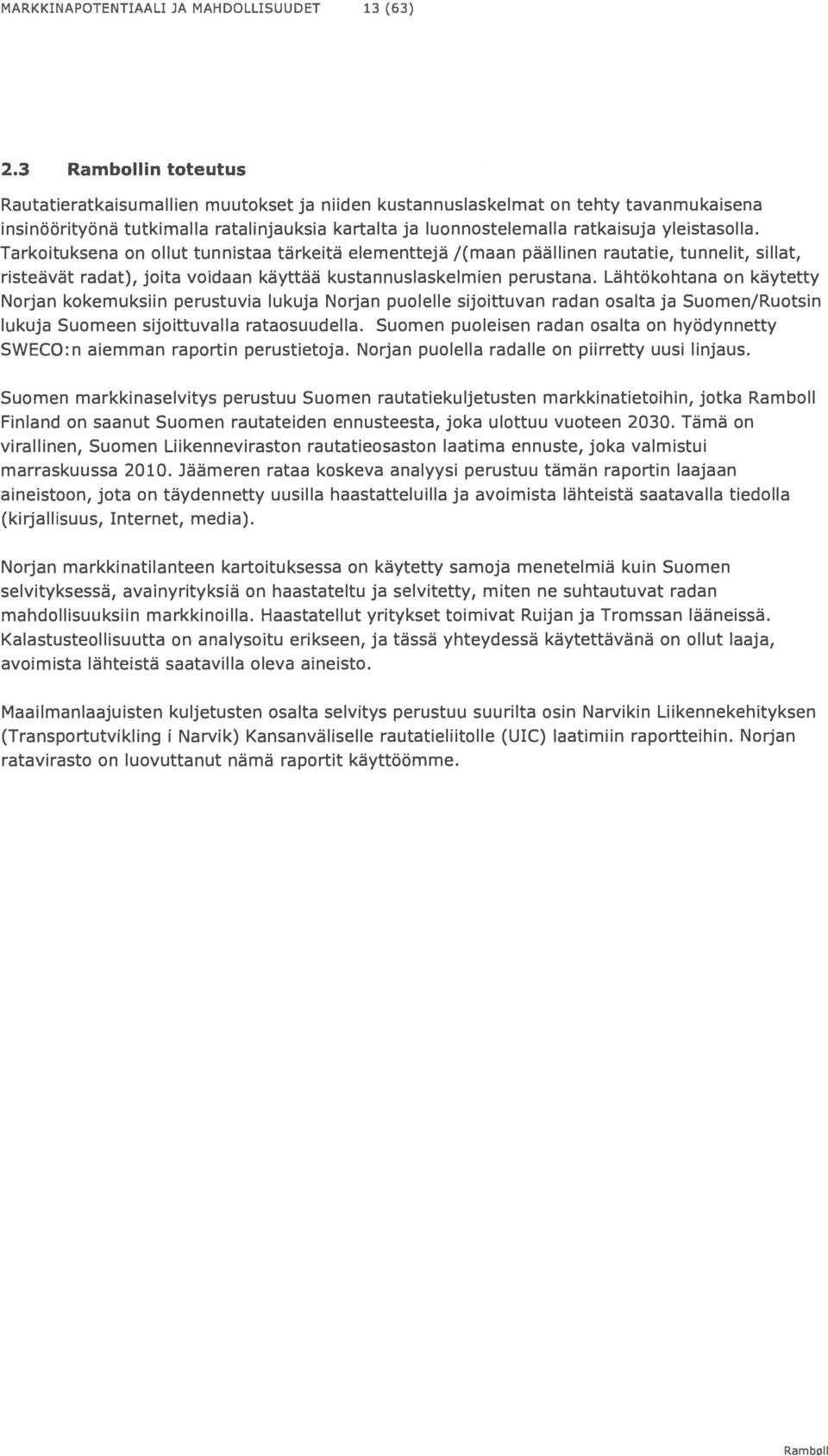 yleistasolla. Tarkoituksena on ollut tunnistaa tärkeitä elementtejä /(maan päällinen rautatie, tunnelit, sillat, risteävät radat), joita voidaan käyttää kustannuslaskelmien perustana.