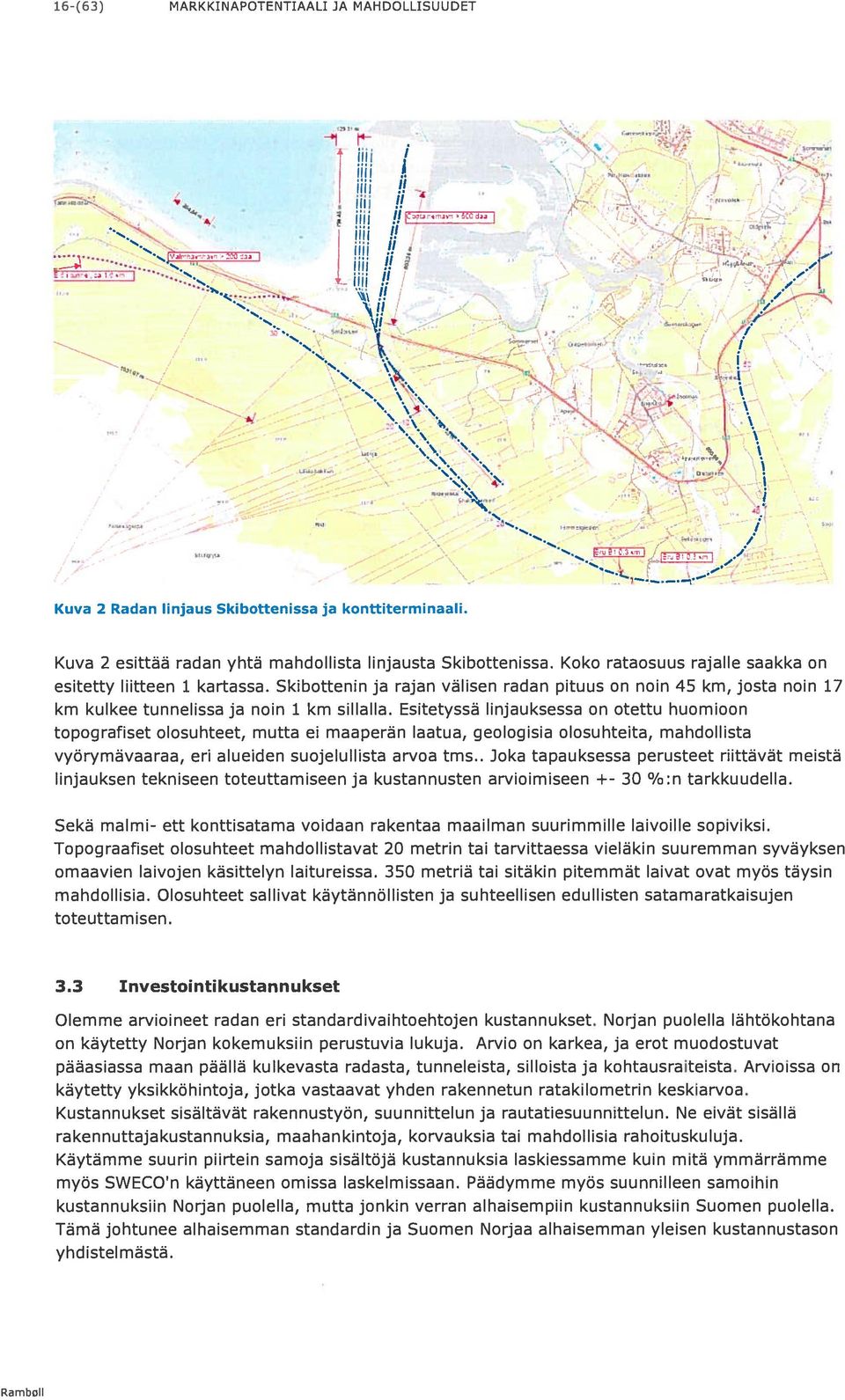 Esitetyssä linjauksessa on otettu huomioon topografiset olosuhteet, mutta el maaperän Iaatua, gealogisia olosuhteita, mahdollista vyörymävaaraa, en aluelden suojelullista arvoa tms.