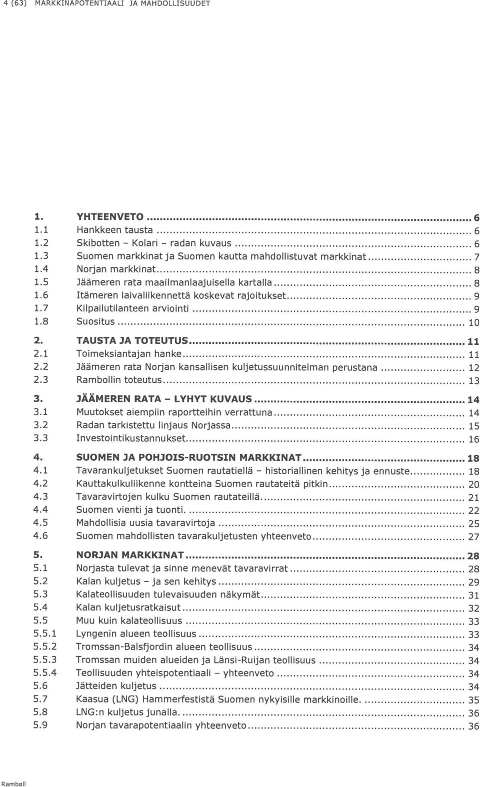 7 Kilpailutilanteen arviointi 9 1.8 Suositus 10 2. TAUSTAJATOTEUTUS 11 2.1 Toimeksiantajan hanke 11 2.2 Jäämeren rata Norjan kansallisen kuljetussuunnitelman perustana 12 2.3 Rambollin toteutus 13 3.