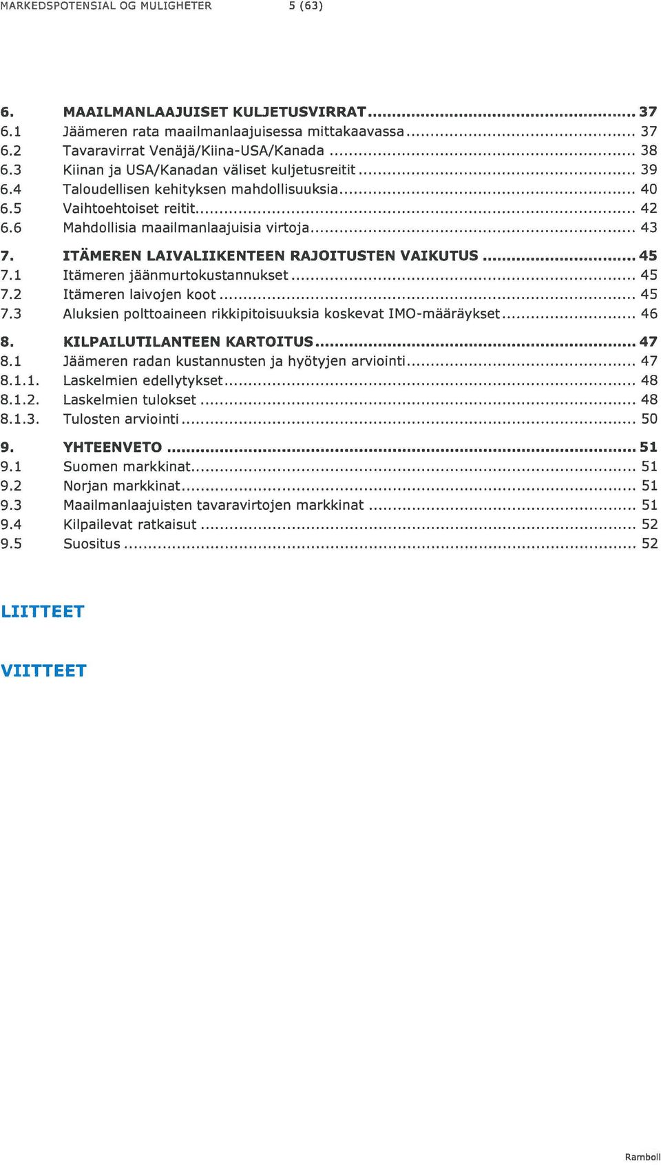 ITÄMEREN LAIVALIIKENTEEN RAJOITUSTEN VAIKUTUS 45 7.1 Itämeren jäänmurtokustannukset 45 7.2 Itämeren laivojen koot 45 7.3 Aluksien polttoaineen rikkipitoisuuksia koskevat IMO-määräykset 46 8.