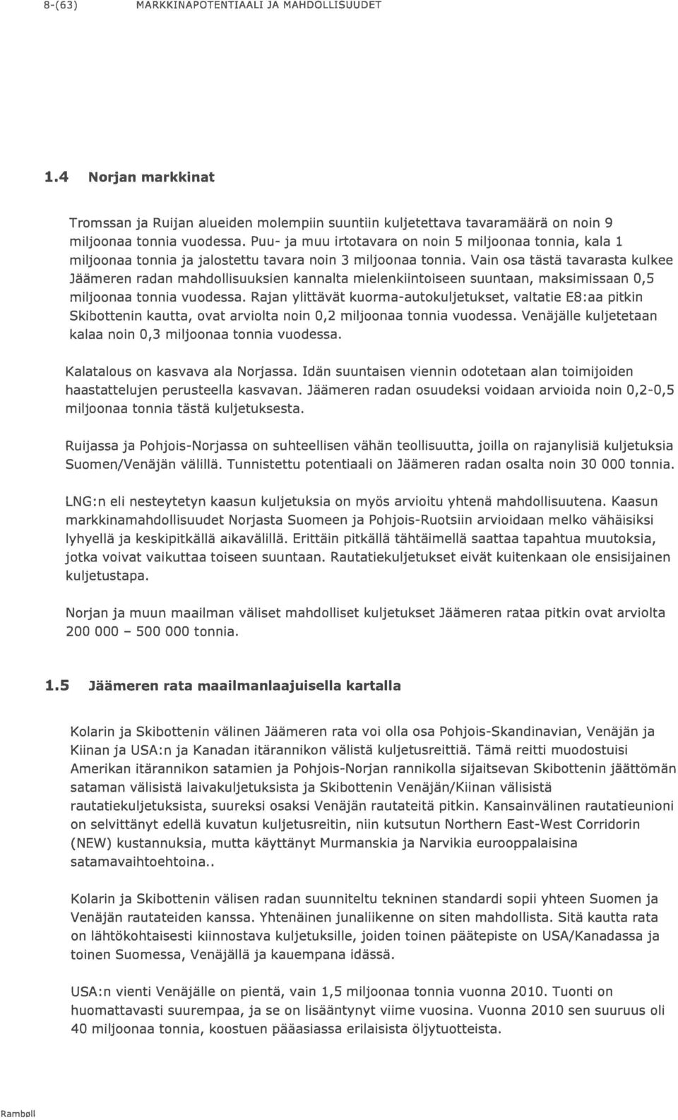 Vain osa tästä tavarasta kulkee ]äämeren radan mahdollisuuksien kannalta mielenkiintoiseen suuntaan, maksimissaan 0,5 miljoonaa tonnia vuodessa.