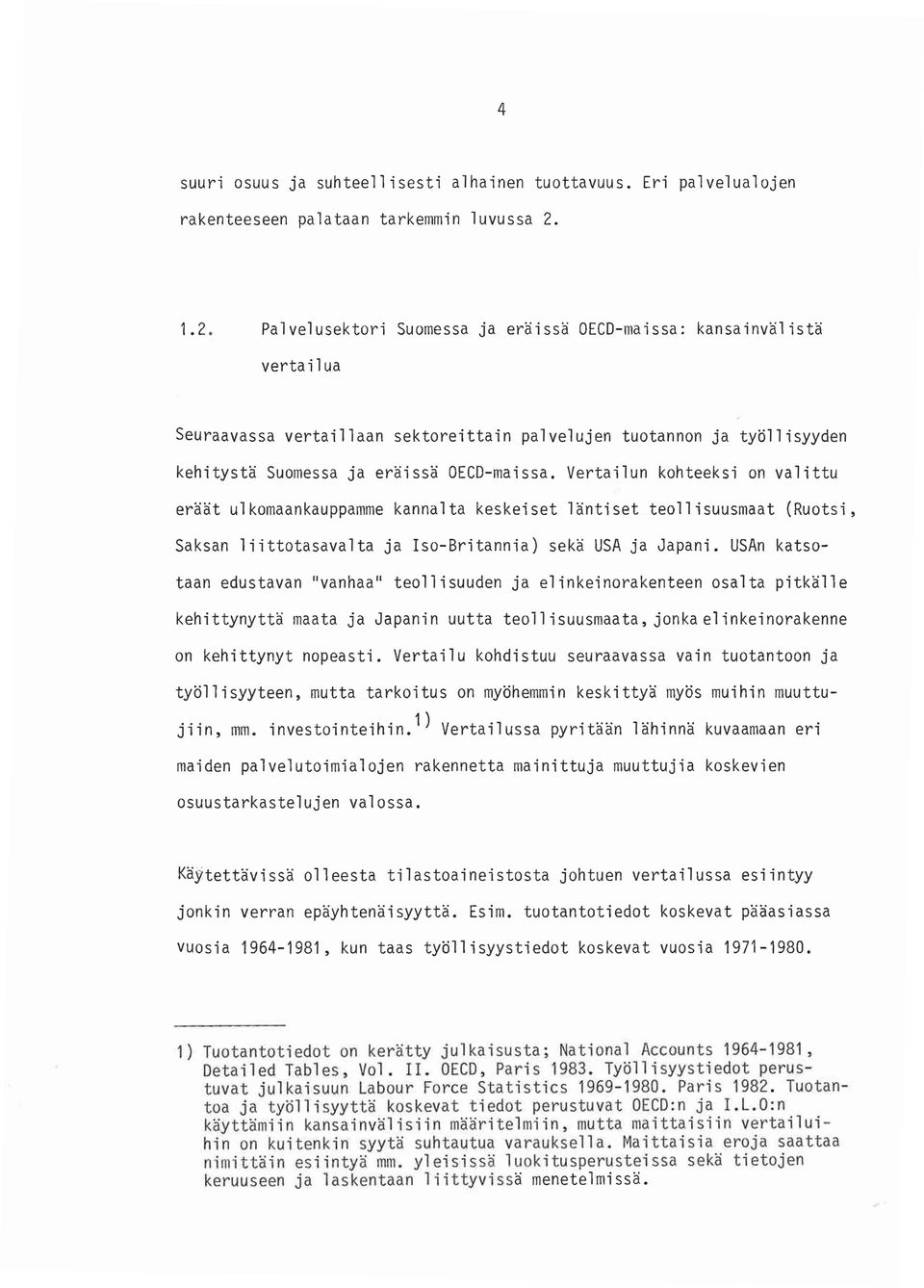 Vertailun kohteeksi on valittu eraat ulkomaankauppamme kannalta keskeiset lantiset teollisuusmaat (Ruotsi, Saksan liittotasavalta ja Iso-Britannia) seka USA ja Japani.