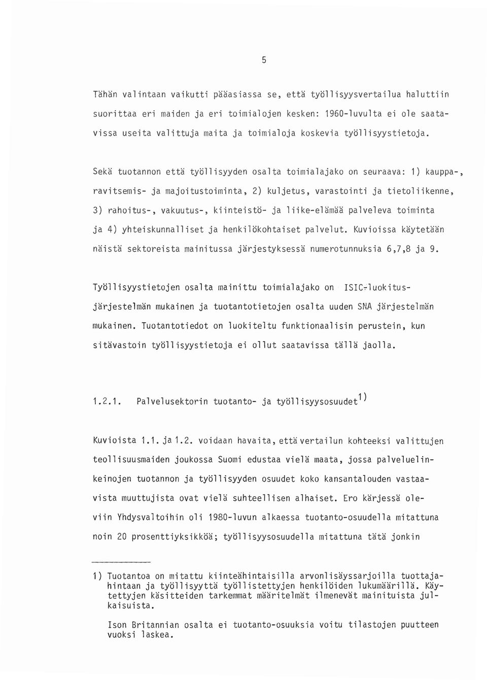 Seka tuotannon etta tyollisyyden osalta toimialajako on seuraava: 1) kauppa-, ravitsemis- ja majoitustoiminta, 2) kuljetus, varastointi ja tietoliikenne, 3) rahoitus-, vakuutus-, kiinteisto- ja