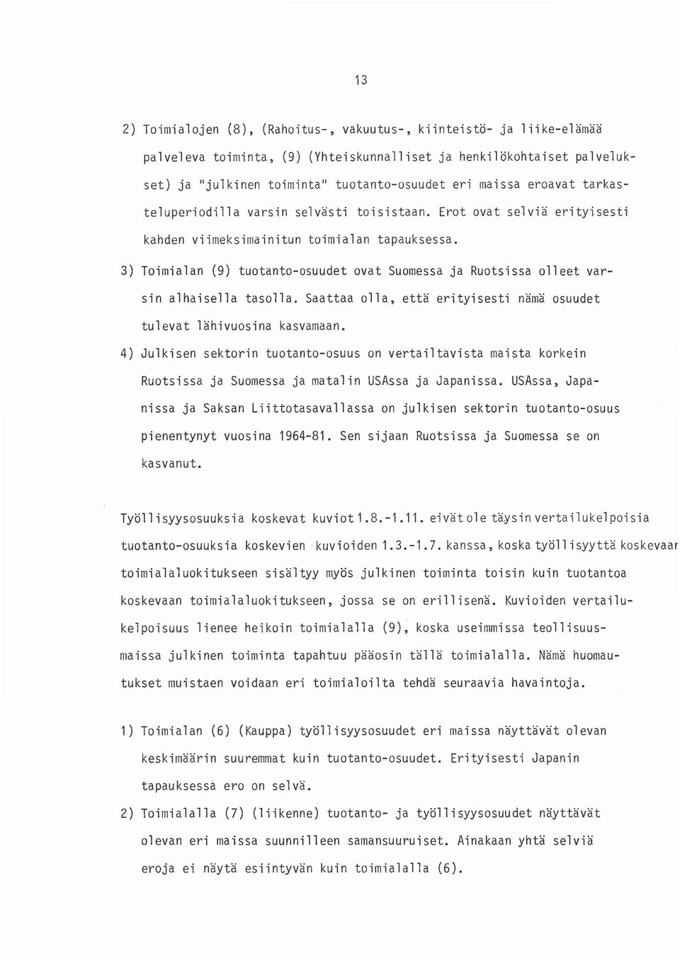 3) Toimialan (9) tuotanto-osuudet ovat Suomessa ja Ruotsissa olleet varsin alhaisella tasolla. Saattaa olla, etta erityisesti nama osuudet tulevat lahivuosina kasvamaan.