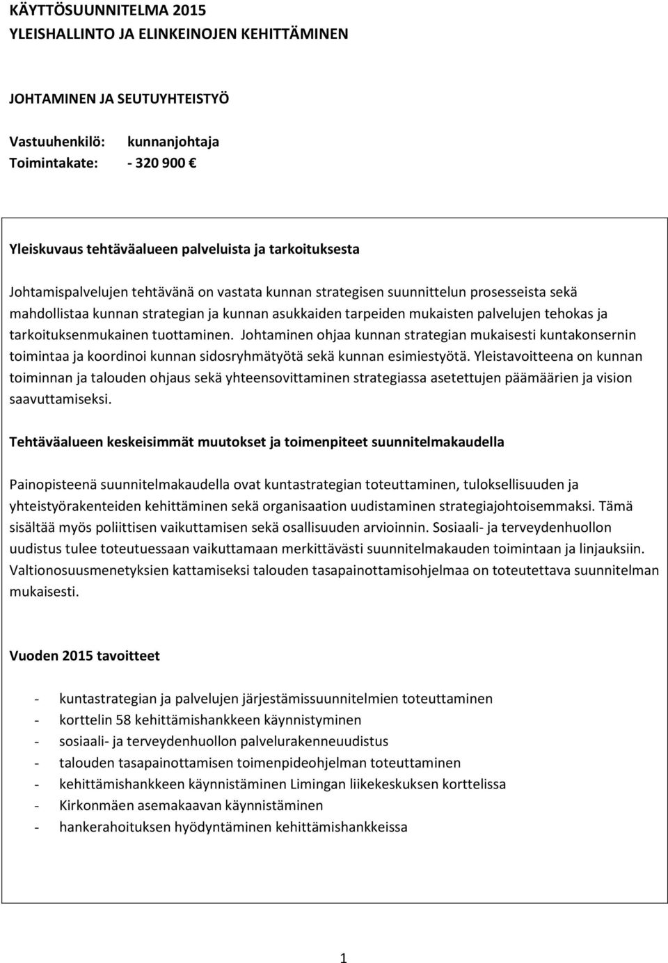 Johtaminen ohjaa kunnan strategian mukaisesti kuntakonsernin toimintaa ja koordinoi kunnan sidosryhmätyötä sekä kunnan esimiestyötä.