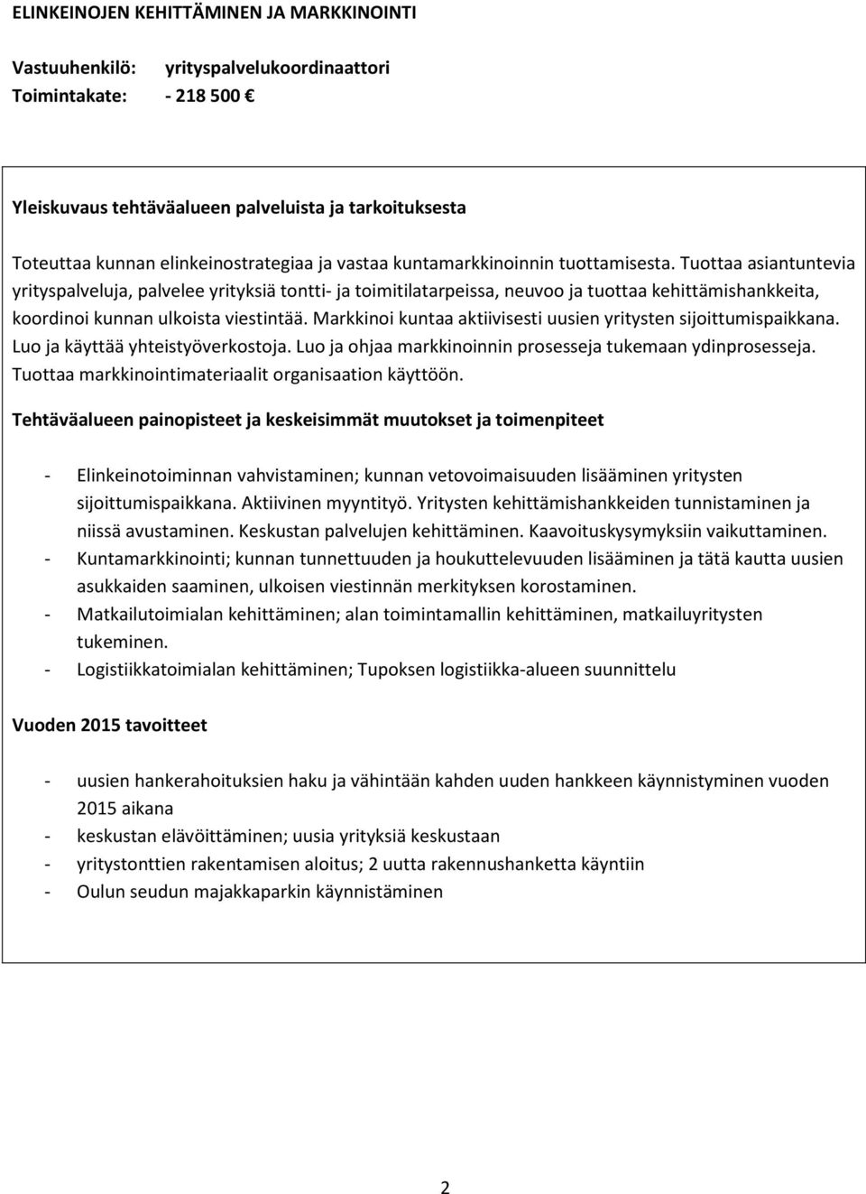 Markkinoi kuntaa aktiivisesti uusien yritysten sijoittumispaikkana. Luo ja käyttää yhteistyöverkostoja. Luo ja ohjaa markkinoinnin prosesseja tukemaan ydinprosesseja.