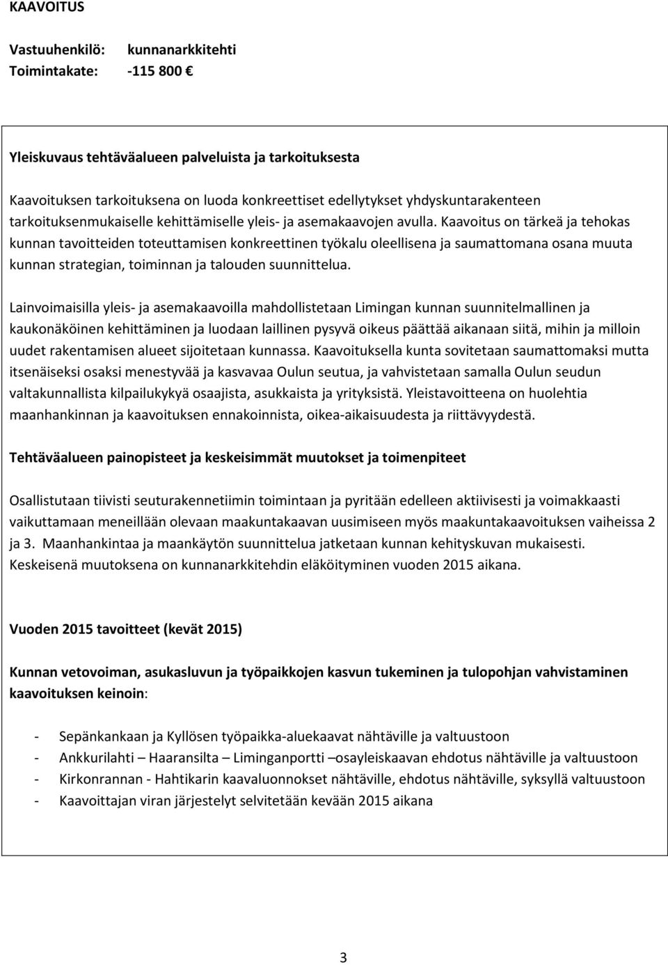 Kaavoitus on tärkeä ja tehokas kunnan tavoitteiden toteuttamisen konkreettinen työkalu oleellisena ja saumattomana osana muuta kunnan strategian, toiminnan ja talouden suunnittelua.