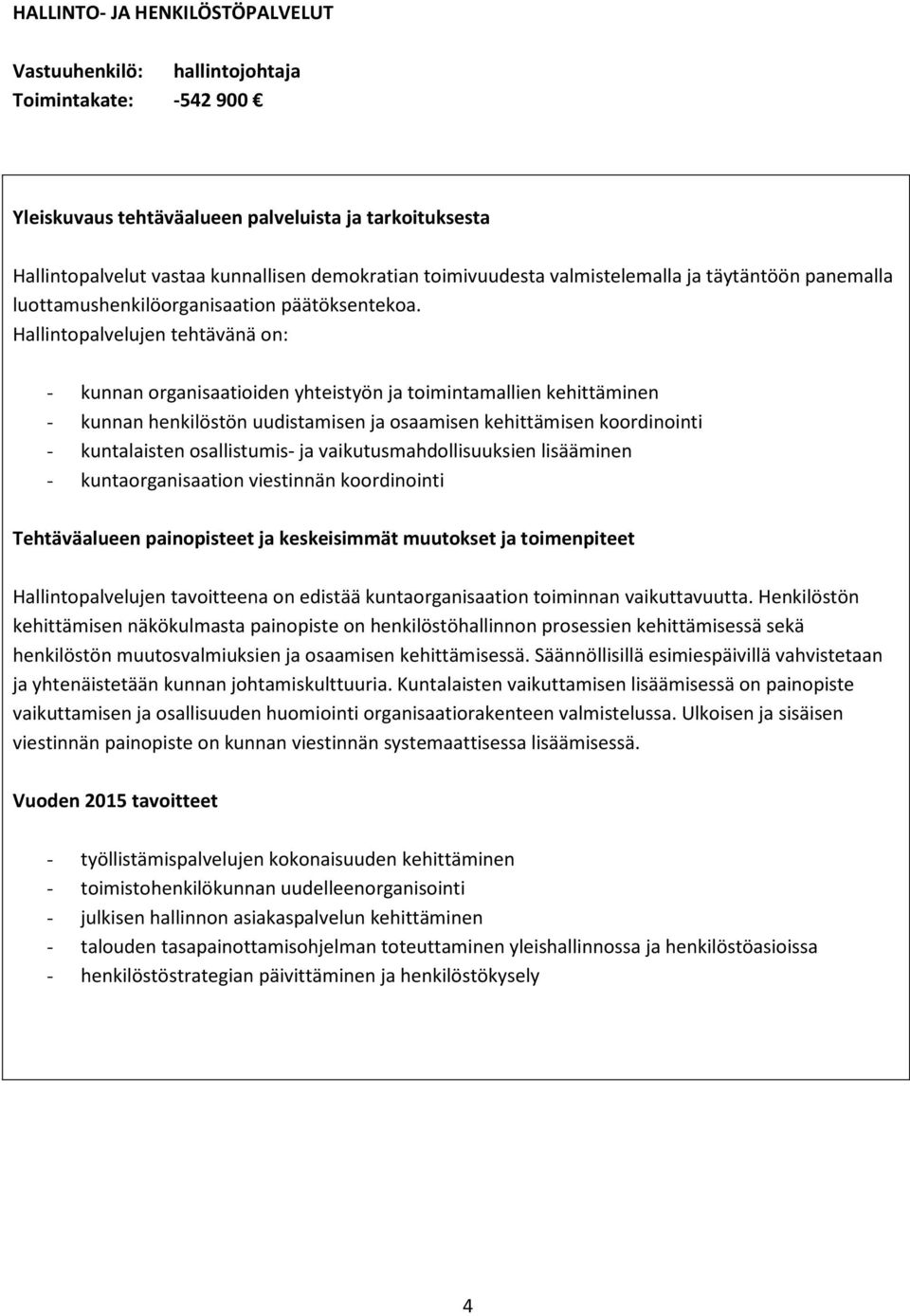 Hallintopalvelujen tehtävänä on: - kunnan organisaatioiden yhteistyön ja toimintamallien kehittäminen - kunnan henkilöstön uudistamisen ja osaamisen kehittämisen koordinointi - kuntalaisten