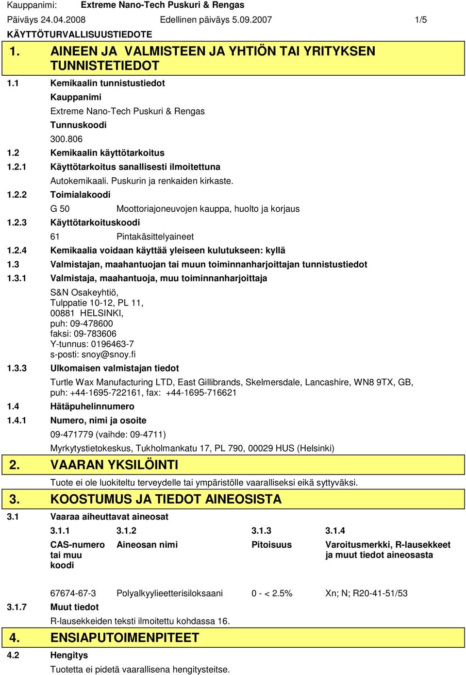 Puskurin ja renkaiden kirkaste. 1.2.2 Toimialakoodi G 50 1.2.3 Käyttötarkoituskoodi Moottoriajoneuvojen kauppa, huolto ja korjaus 61 Pintakäsittelyaineet 1.2.4 Kemikaalia voidaan käyttää yleiseen kulutukseen: kyllä 1.