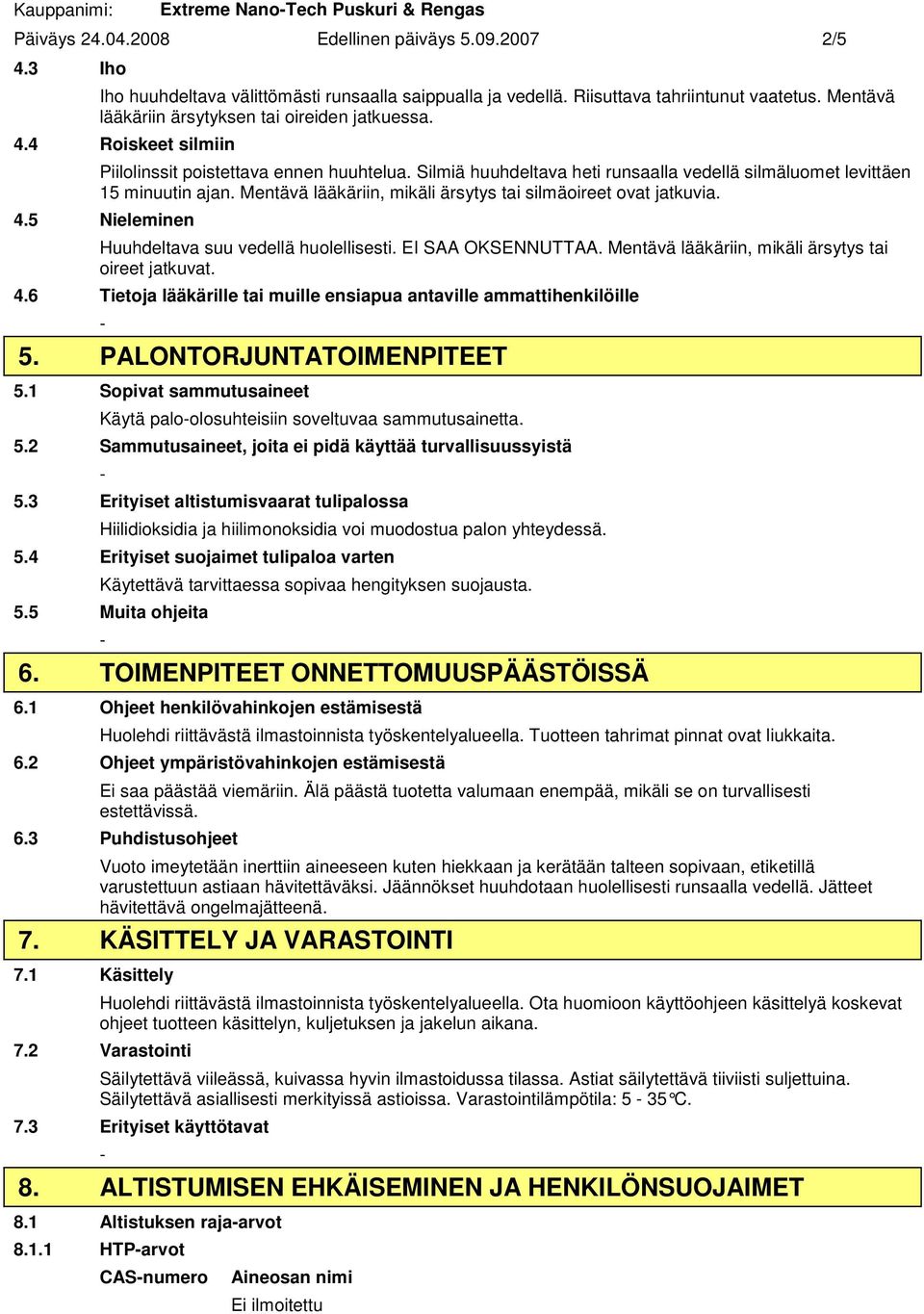Mentävä lääkäriin, mikäli ärsytys tai silmäoireet ovat jatkuvia. 4.5 Nieleminen Huuhdeltava suu vedellä huolellisesti. EI SAA OKSENNUTTAA. Mentävä lääkäriin, mikäli ärsytys tai oireet jatkuvat. 4.6 Tietoja lääkärille tai muille ensiapua antaville ammattihenkilöille 5.