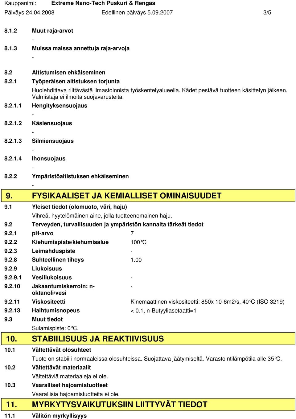 FYSIKAALISET JA KEMIALLISET OMINAISUUDET 9.1 Yleiset tiedot (olomuoto, väri, haju) Vihreä, hyytelömäinen aine, jolla tuotteenomainen haju. 9.2 Terveyden, turvallisuuden ja ympäristön kannalta tärkeät tiedot 9.