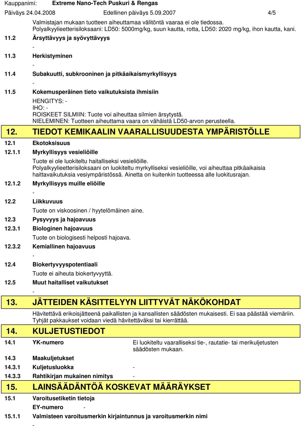 4 Subakuutti, subkrooninen ja pitkäaikaismyrkyllisyys 11.5 Kokemusperäinen tieto vaikutuksista ihmisiin HENGITYS: IHO: ROISKEET SILMIIN: Tuote voi aiheuttaa silmien ärsytystä.