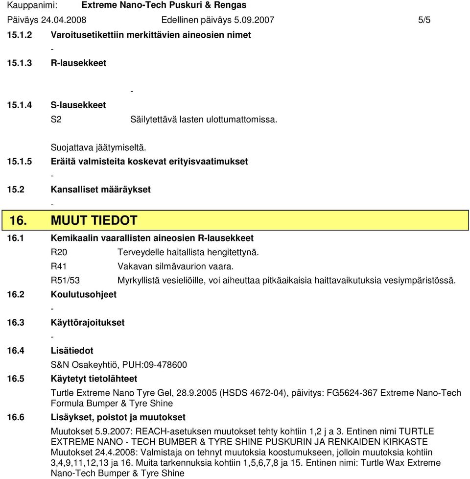 1 Kemikaalin vaarallisten aineosien Rlausekkeet R20 R41 Terveydelle haitallista hengitettynä. Vakavan silmävaurion vaara.