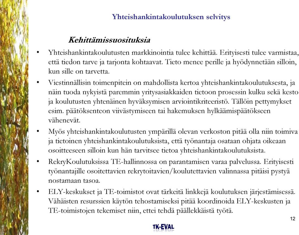 Viestinnällisin toimenpitein on mahdollista kertoa yhteishankintakoulutuksesta, ja näin tuoda nykyistä paremmin yritysasiakkaiden tietoon prosessin kulku sekä kesto ja koulutusten yhtenäinen