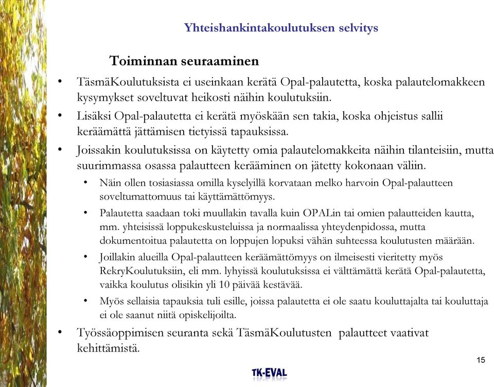 Joissakin koulutuksissa on käytetty omia palautelomakkeita näihin tilanteisiin, mutta suurimmassa osassa palautteen kerääminen on jätetty kokonaan väliin.