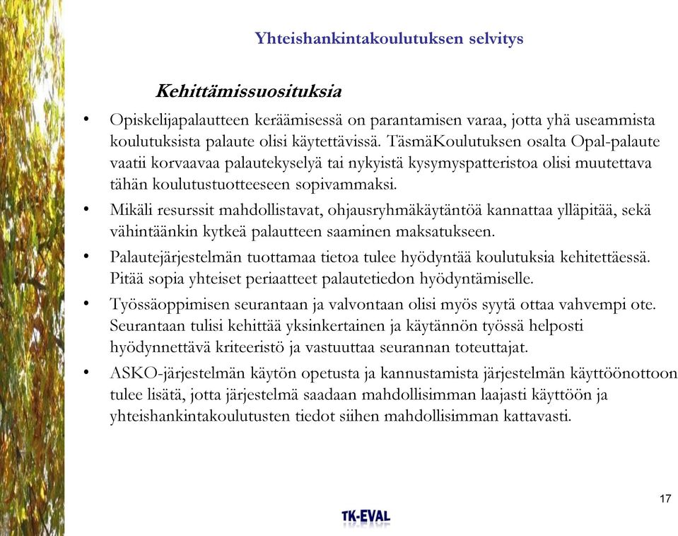 Mikäli resurssit mahdollistavat, ohjausryhmäkäytäntöä kannattaa ylläpitää, sekä vähintäänkin kytkeä palautteen saaminen maksatukseen.