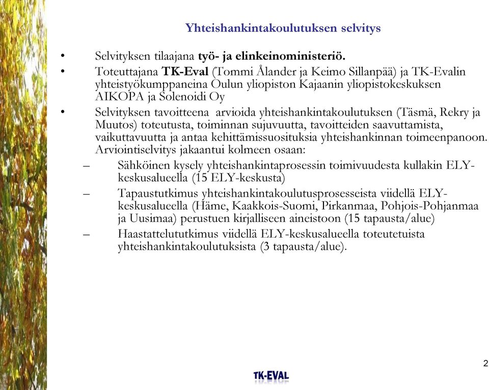 yhteishankintakoulutuksen (Täsmä, Rekry ja Muutos) toteutusta, toiminnan sujuvuutta, tavoitteiden saavuttamista, vaikuttavuutta ja antaa kehittämissuosituksia yhteishankinnan toimeenpanoon.