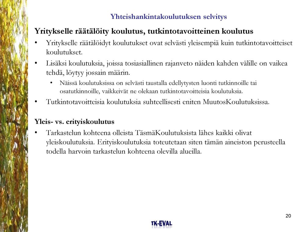 Näissä koulutuksissa on selvästi taustalla edellytysten luonti tutkinnoille tai osatutkinnoille, vaikkeivät ne olekaan tutkintotavoitteisia koulutuksia.