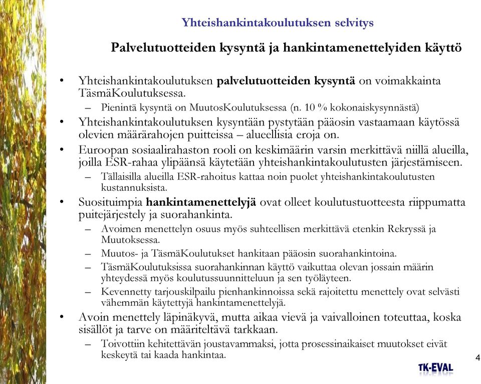 Euroopan sosiaalirahaston rooli on keskimäärin varsin merkittävä niillä alueilla, joilla ESR-rahaa ylipäänsä käytetään yhteishankintakoulutusten järjestämiseen.