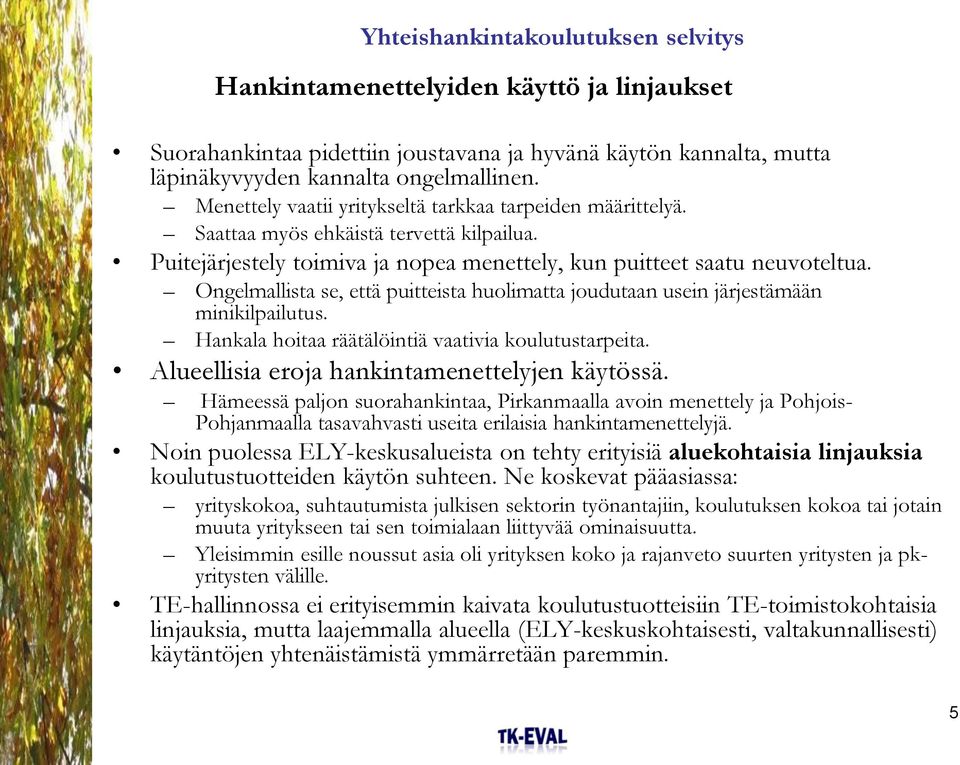 Ongelmallista se, että puitteista huolimatta joudutaan usein järjestämään minikilpailutus. Hankala hoitaa räätälöintiä vaativia koulutustarpeita. Alueellisia eroja hankintamenettelyjen käytössä.