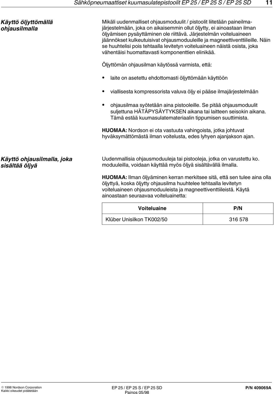 Näin se huuhtelisi pois tehtaalla levitetyn voiteluaineen näistä osista, joka vähentäisi huomattavasti komponenttien elinikää.