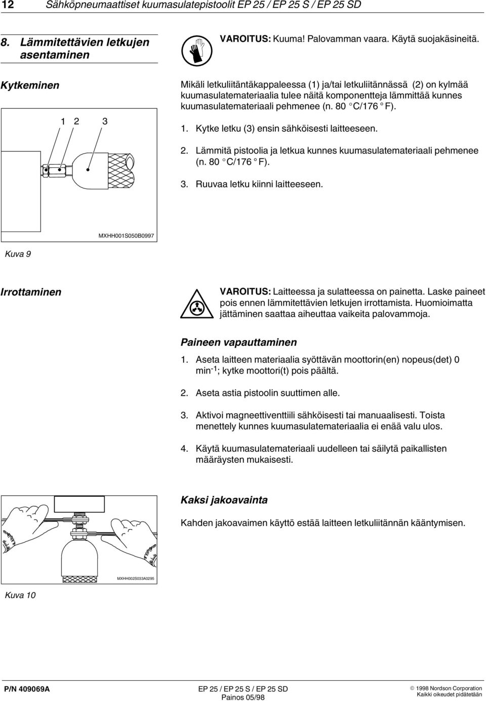 80 C/176 F). 1. Kytke letku (3) ensin sähköisesti laitteeseen.. Lämmitä pistoolia ja letkua kunnes kuumasulatemateriaali pehmenee (n. 80 C/176 F). 3. Ruuvaa letku kiinni laitteeseen.