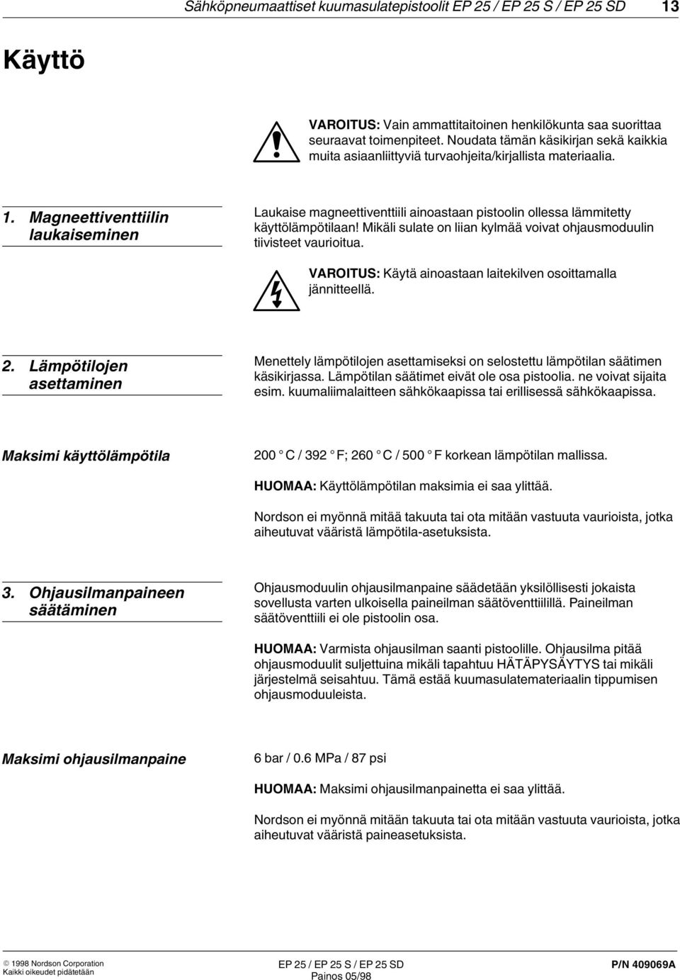 Magneettiventtiilin laukaiseminen Laukaise magneettiventtiili ainoastaan pistoolin ollessa lämmitetty käyttölämpötilaan! Mikäli sulate on liian kylmää voivat ohjausmoduulin tiivisteet vaurioitua.