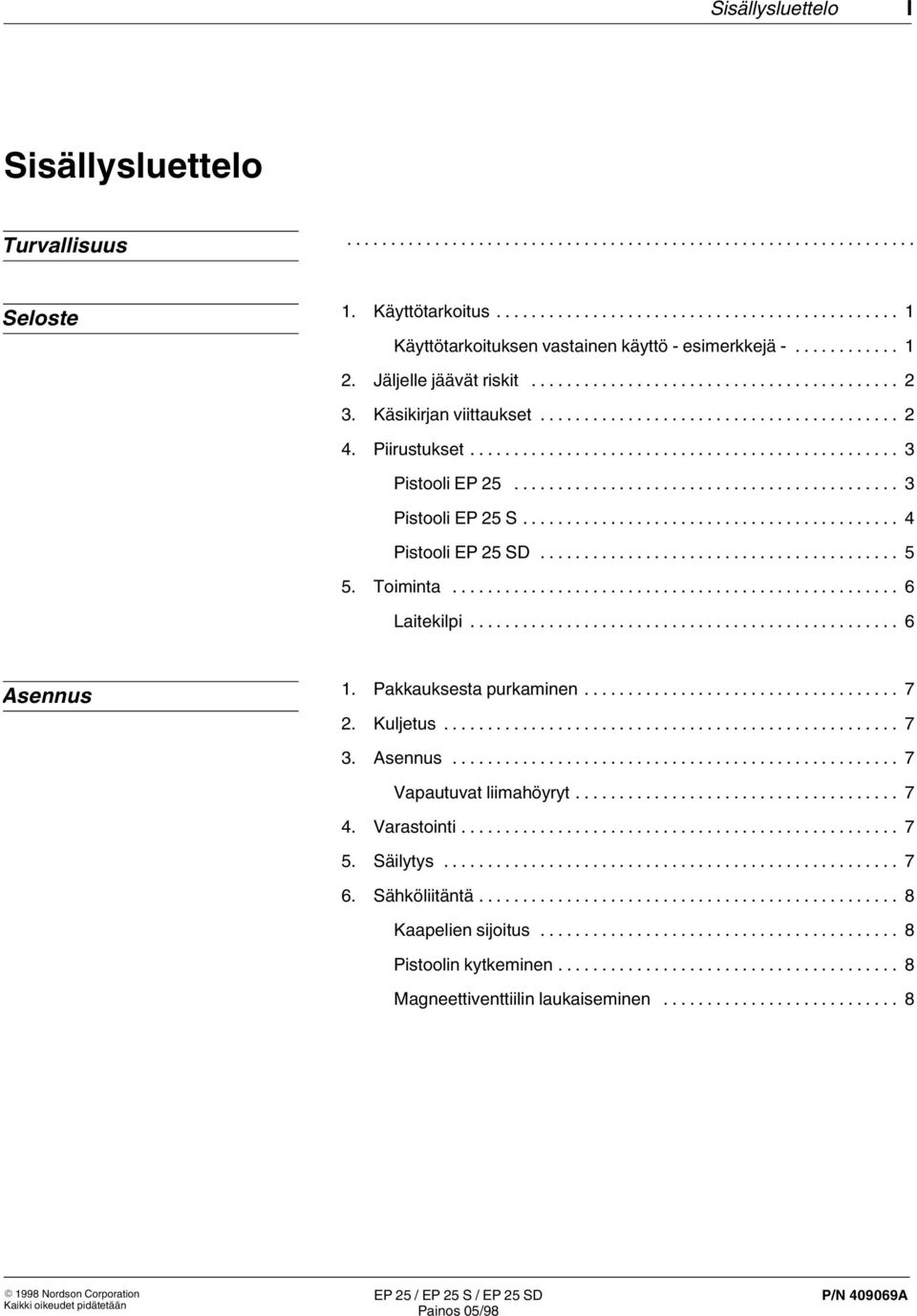 .. 6 Asennus 1. Pakkauksesta purkaminen... 7. Kuljetus... 7 3. Asennus... 7 Vapautuvat liimahöyryt... 7 4. Varastointi... 7 5. Säilytys... 7 6.