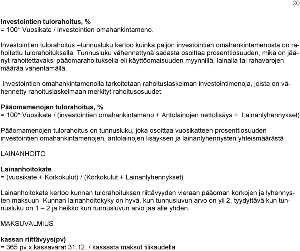 Tunnusluku vähennettynä sadasta osoittaa prosenttiosuuden, mikä on jäänyt rahoitettavaksi pääomarahoituksella eli käyttöomaisuuden myynnillä, lainalla tai rahavarojen määrää vähentämällä.