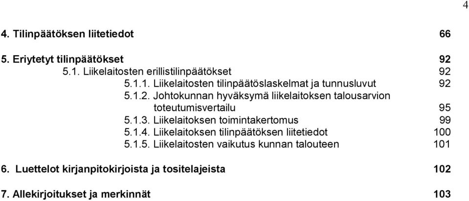 1.3. Liikelaitoksen toimintakertomus 99 5.1.4. Liikelaitoksen tilinpäätöksen liitetiedot 100 5.1.5. Liikelaitosten vaikutus kunnan talouteen 101 6.