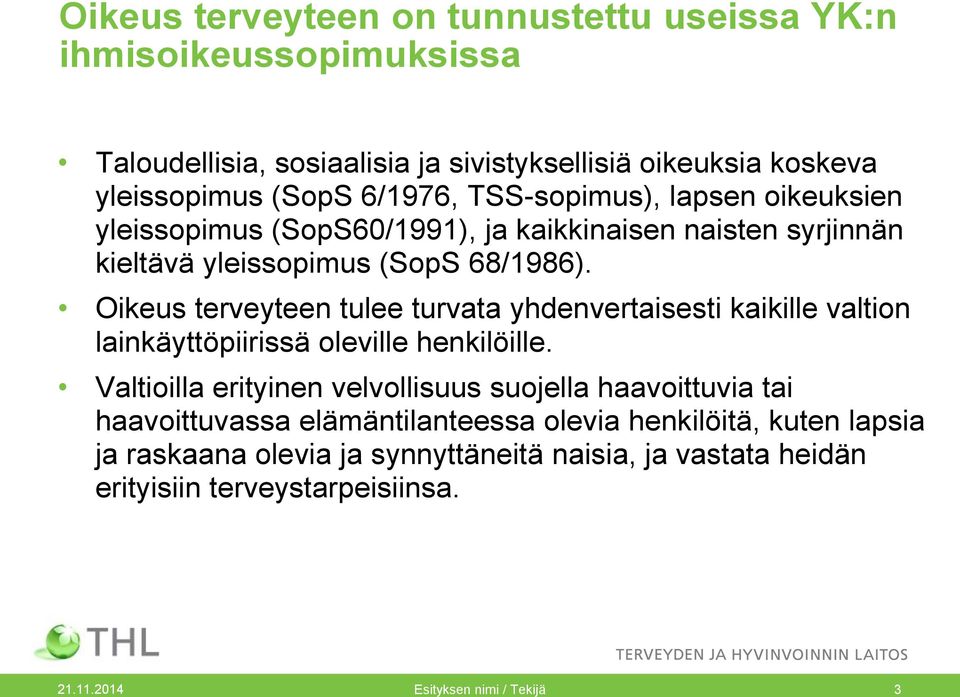 Oikeus terveyteen tulee turvata yhdenvertaisesti kaikille valtion lainkäyttöpiirissä oleville henkilöille.