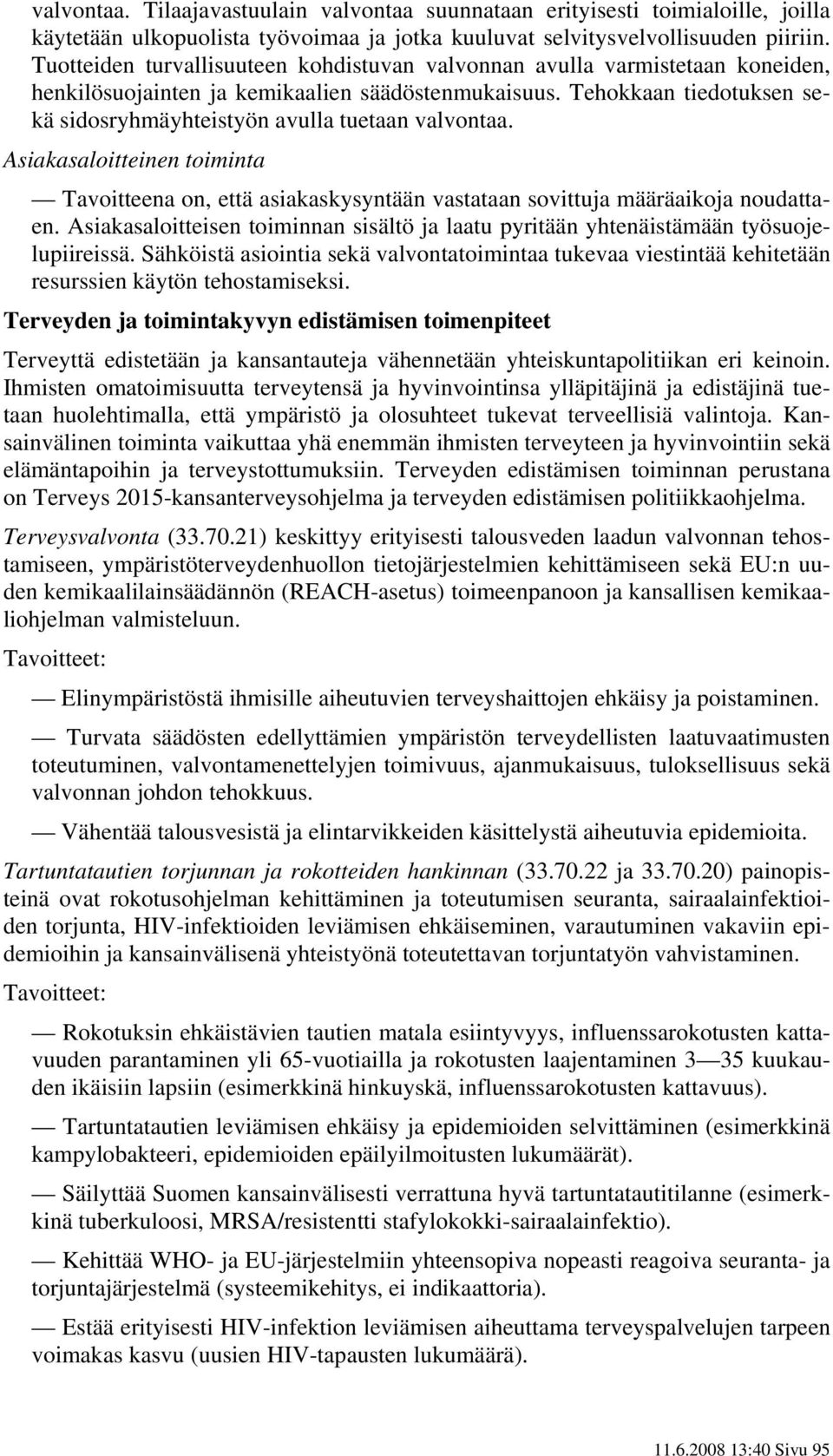 Tehokkaan tiedotuksen sekä sidosryhmäyhteistyön avulla tuetaan valvontaa. Asiakasaloitteinen toiminta Tavoitteena on, että asiakaskysyntään vastataan sovittuja määräaikoja noudattaen.