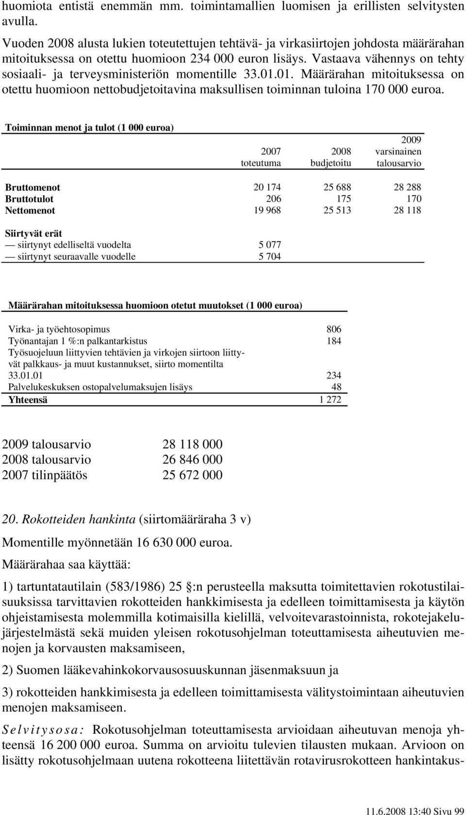 Vastaava vähennys on tehty sosiaali- ja terveysministeriön momentille 33.01.01. Määrärahan mitoituksessa on otettu huomioon nettobudjetoitavina maksullisen toiminnan tuloina 170 000 euroa.
