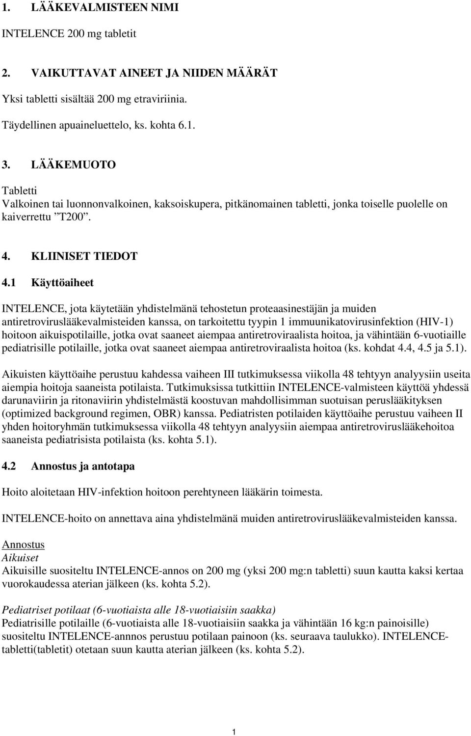 1 Käyttöaiheet INTELENCE, jota käytetään yhdistelmänä tehostetun proteaasinestäjän ja muiden antiretroviruslääkevalmisteiden kanssa, on tarkoitettu tyypin 1 immuunikatovirusinfektion (HIV-1) hoitoon