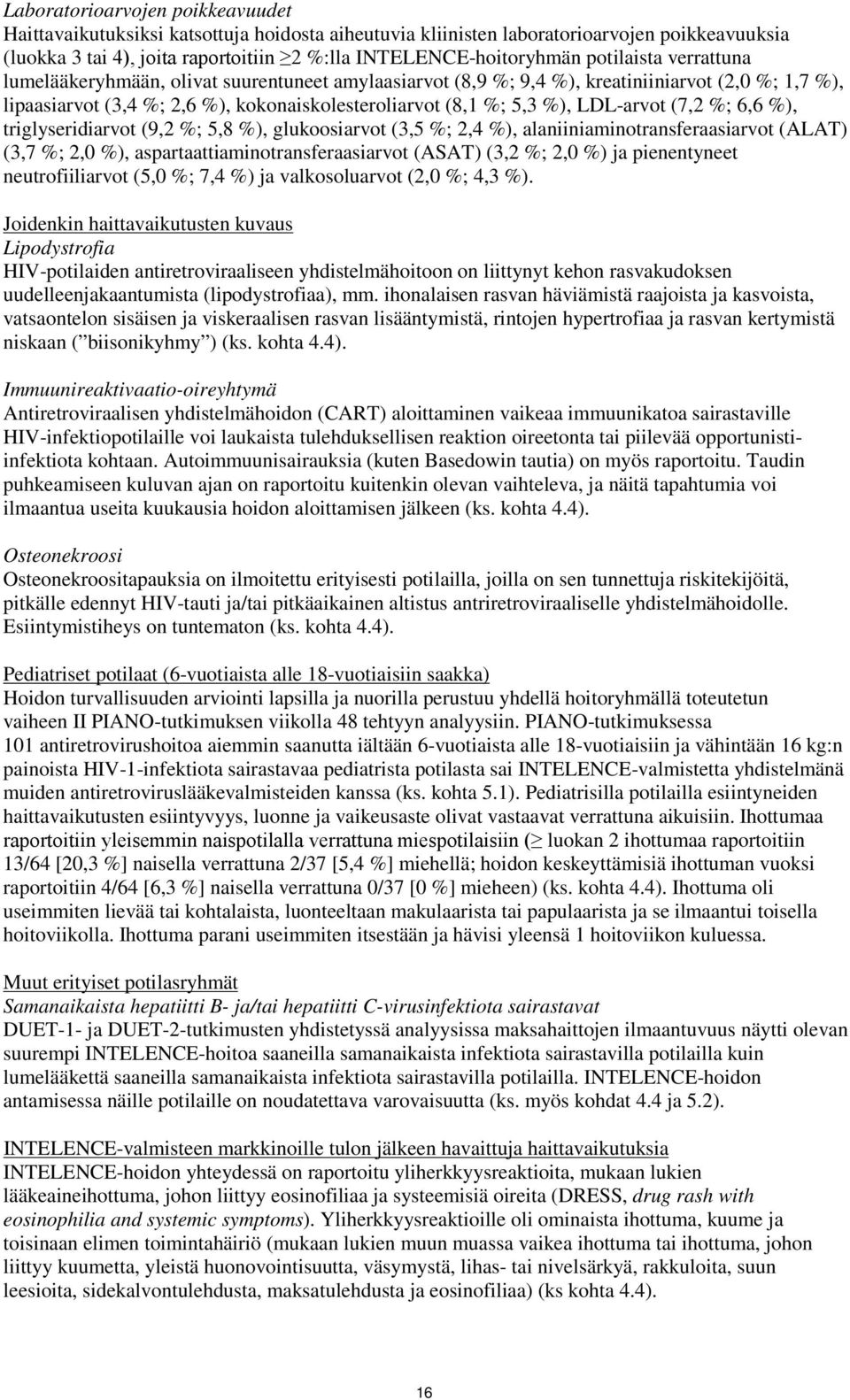 LDL-arvot (7,2 %; 6,6 %), triglyseridiarvot (9,2 %; 5,8 %), glukoosiarvot (3,5 %; 2,4 %), alaniiniaminotransferaasiarvot (ALAT) (3,7 %; 2,0 %), aspartaattiaminotransferaasiarvot (ASAT) (3,2 %; 2,0 %)