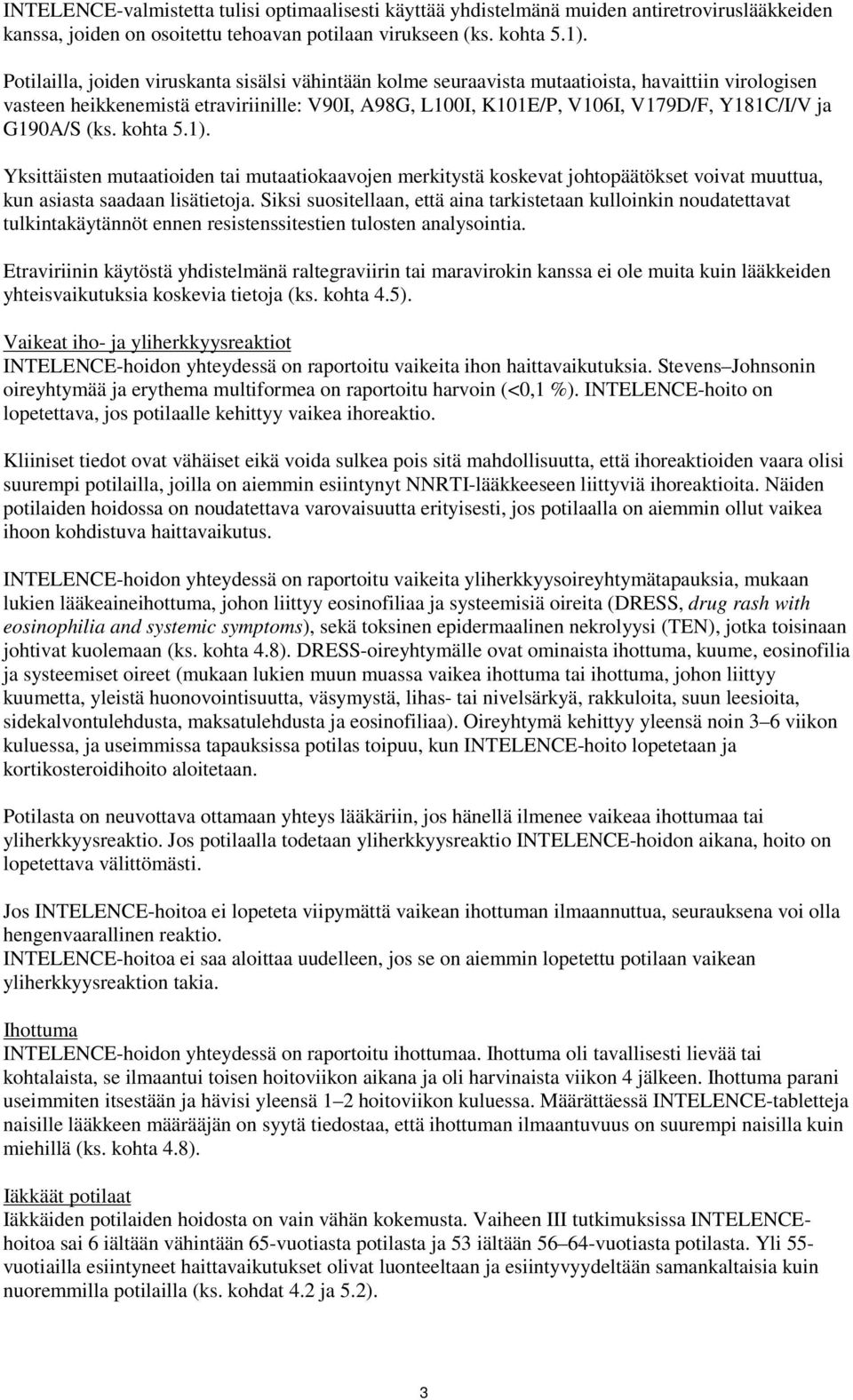 kohta 5.1). Yksittäisten mutaatioiden tai mutaatiokaavojen merkitystä koskevat johtopäätökset voivat muuttua, kun asiasta saadaan lisätietoja.