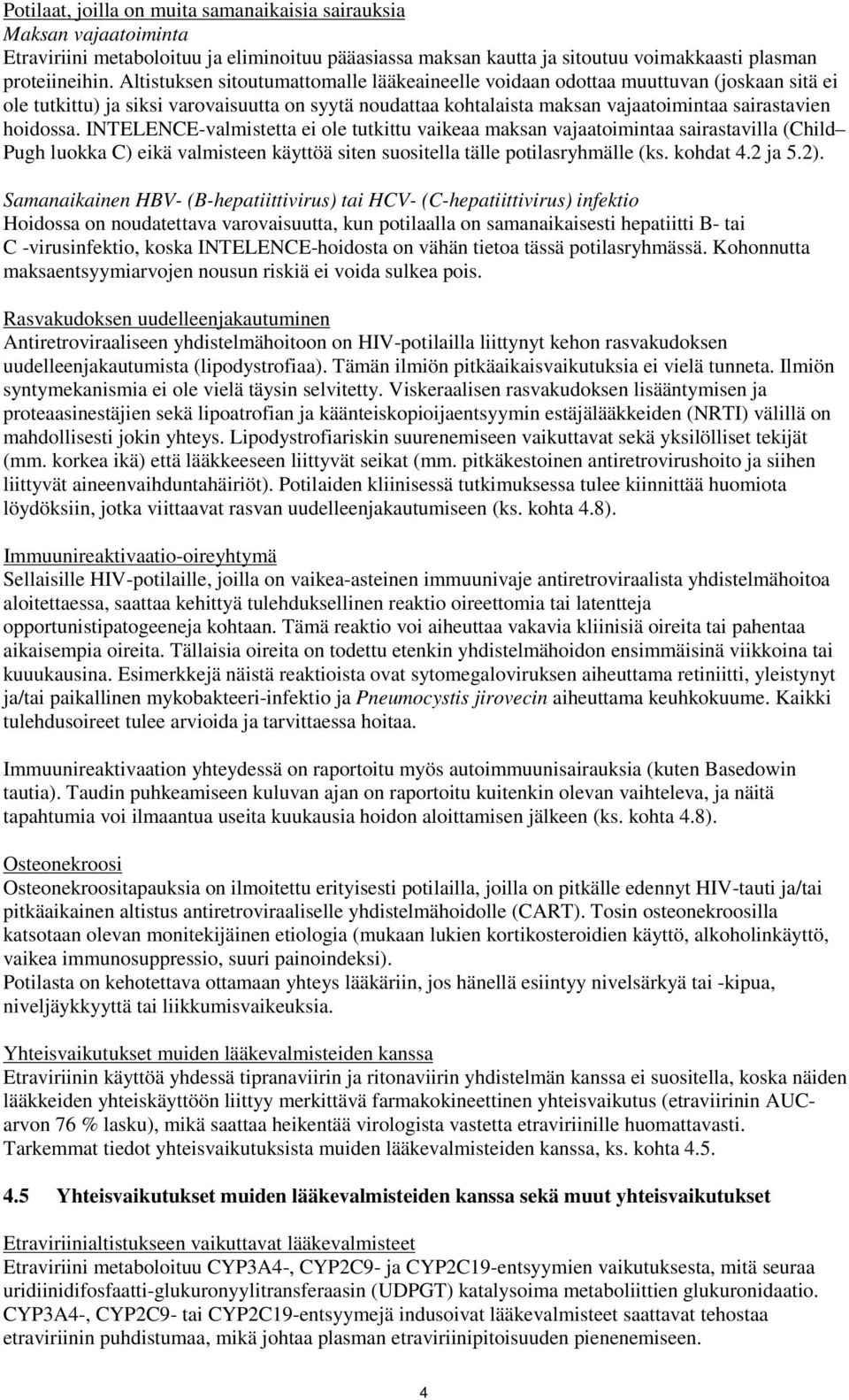 INTELENCE-valmistetta ei ole tutkittu vaikeaa maksan vajaatoimintaa sairastavilla (Child Pugh luokka C) eikä valmisteen käyttöä siten suositella tälle potilasryhmälle (ks. kohdat 4.2 ja 5.2).