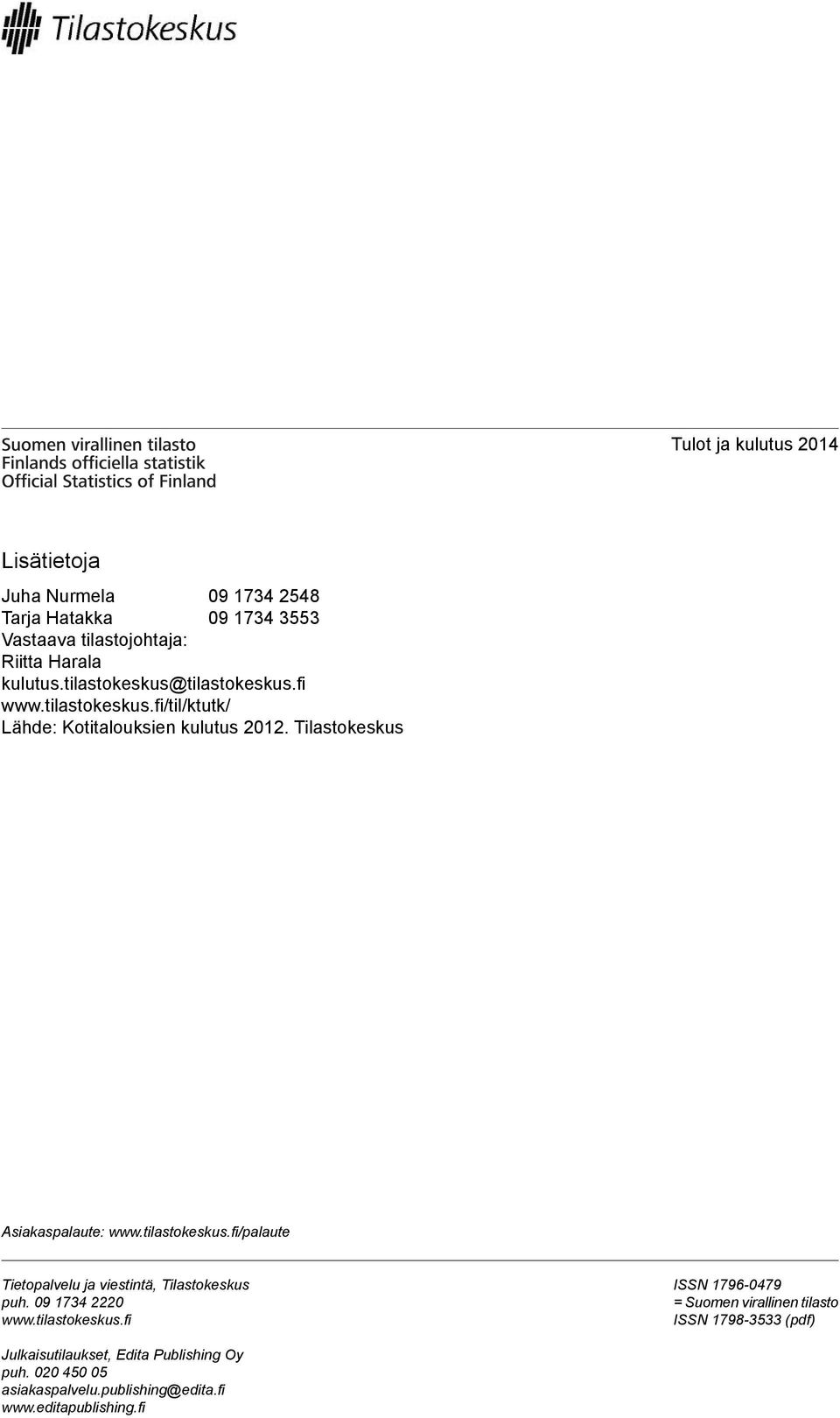 tilastokeskus.fi/palaute Tietopalvelu ja viestintä, Tilastokeskus puh. 09 134 2220 www.tilastokeskus.fi ISSN 196-049 = Suomen virallinen tilasto ISSN 198-3533 (pdf) Julkaisutilaukset, Edita Publishing Oy puh.