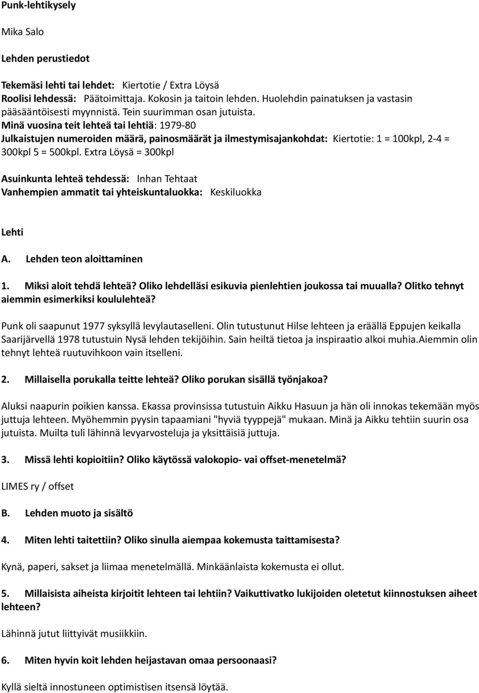 Minä vuosina teit lehteä tai lehtiä: 1979-80 Julkaistujen numeroiden määrä, painosmäärät ja ilmestymisajankohdat: Kiertotie: 1 = 100kpl, 2-4 = 300kpl 5 = 500kpl.