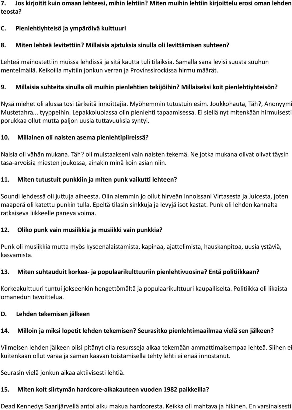 Keikoilla myitiin jonkun verran ja Provinssirockissa hirmu määrät. 9. Millaisia suhteita sinulla oli muihin pienlehtien tekijöihin? Millaiseksi koit pienlehtiyhteisön?