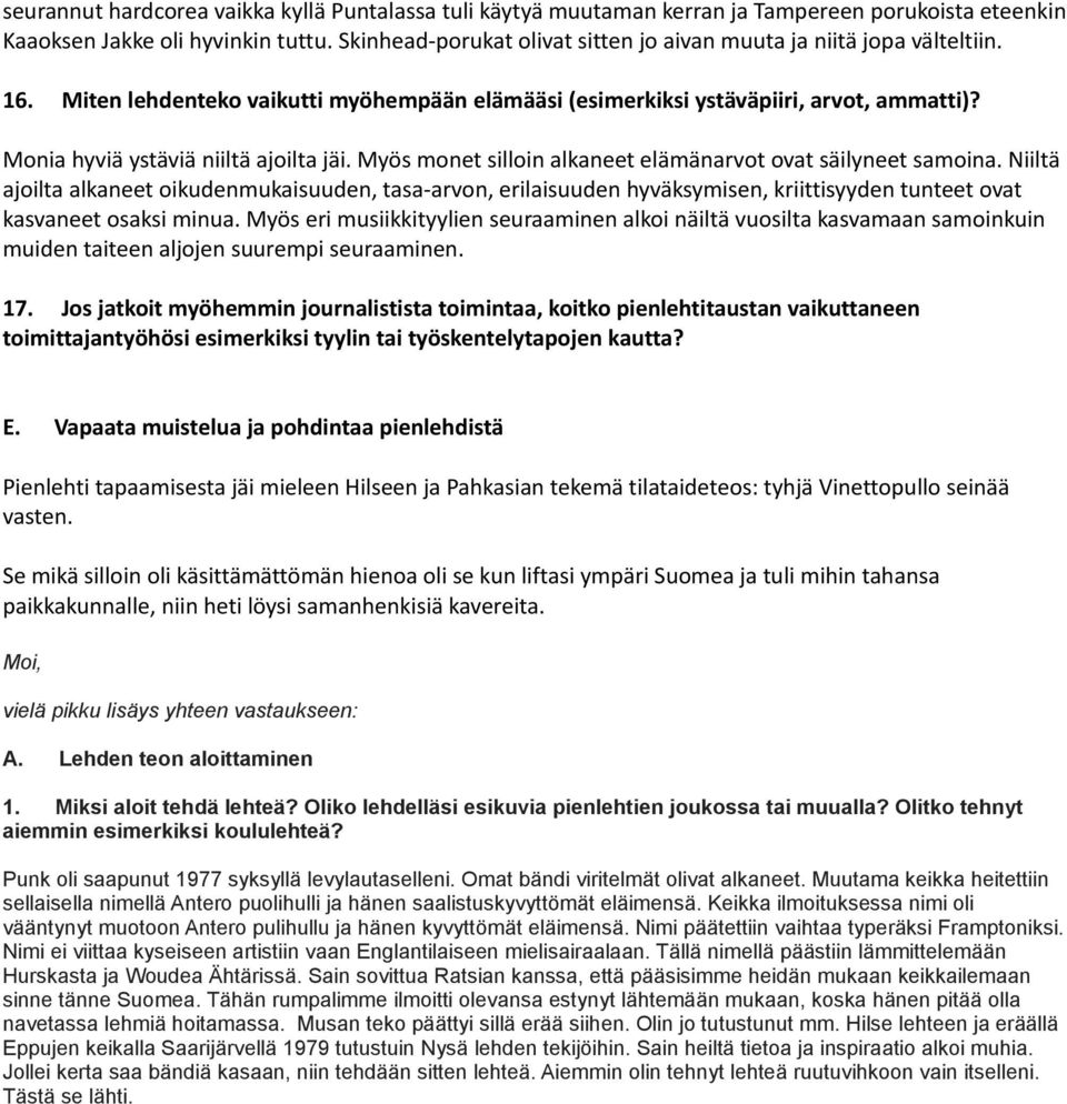 Monia hyviä ystäviä niiltä ajoilta jäi. Myös monet silloin alkaneet elämänarvot ovat säilyneet samoina.