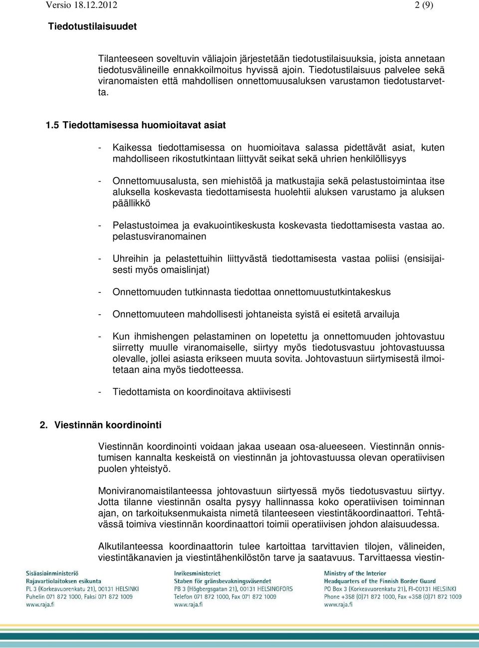 5 Tiedottamisessa huomioitavat asiat - Kaikessa tiedottamisessa on huomioitava salassa pidettävät asiat, kuten mahdolliseen rikostutkintaan liittyvät seikat sekä uhrien henkilöllisyys -