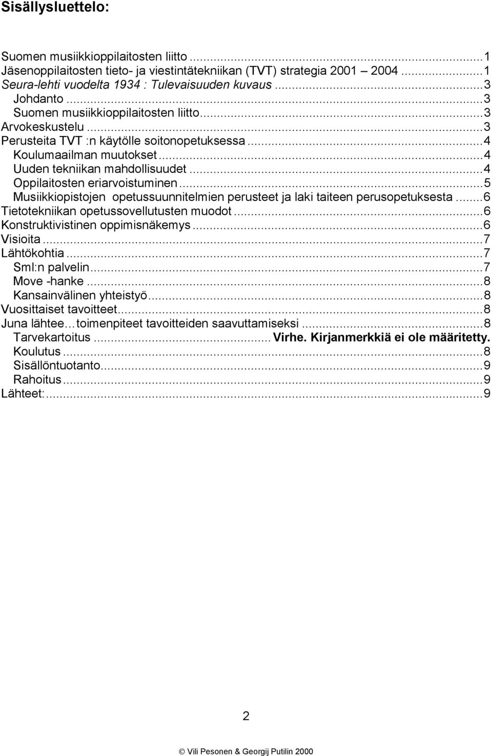 ..4 Oppilaitosten eriarvoistuminen...5 Musiikkiopistojen opetussuunnitelmien perusteet ja laki taiteen perusopetuksesta...6 Tietotekniikan opetussovellutusten muodot.