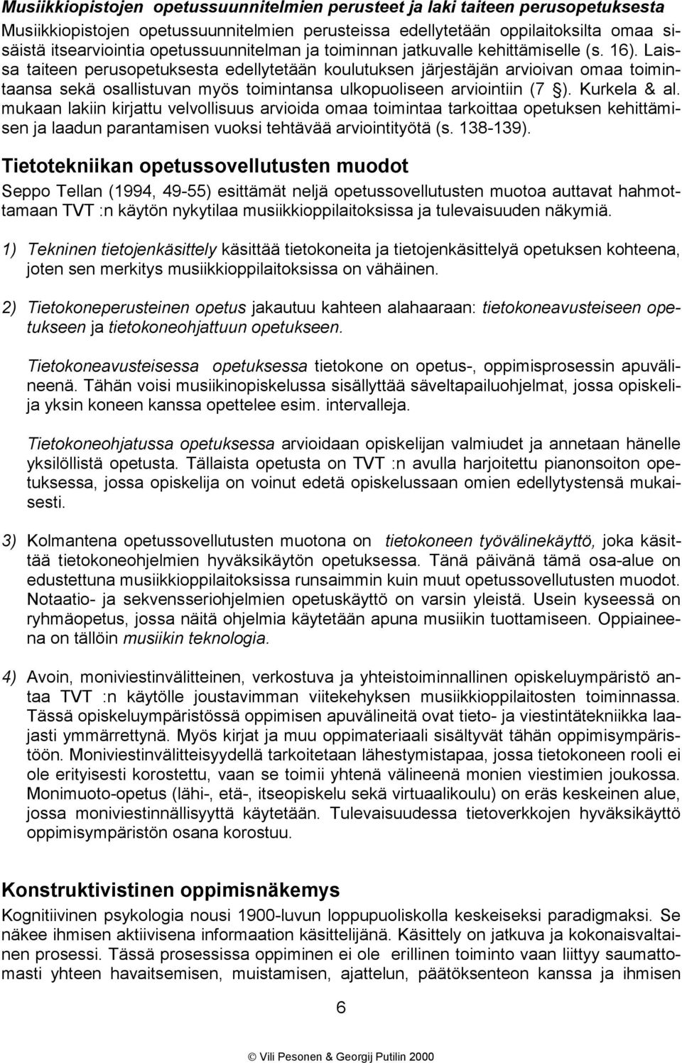 Laissa taiteen perusopetuksesta edellytetään koulutuksen järjestäjän arvioivan omaa toimintaansa sekä osallistuvan myös toimintansa ulkopuoliseen arviointiin (7 ). Kurkela & al.