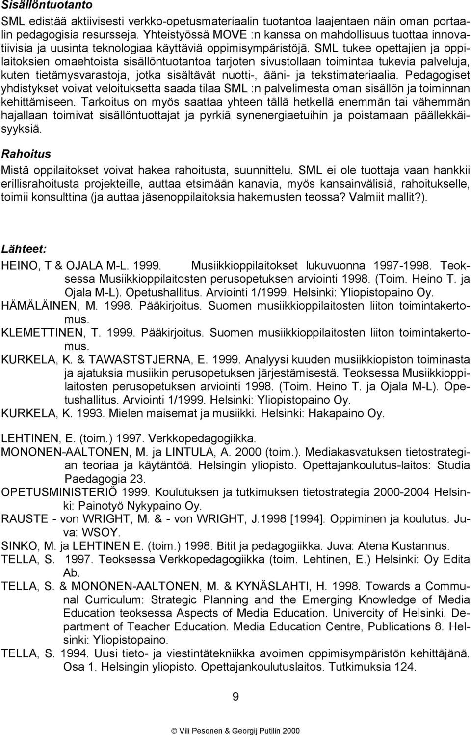 SML tukee opettajien ja oppilaitoksien omaehtoista sisällöntuotantoa tarjoten sivustollaan toimintaa tukevia palveluja, kuten tietämysvarastoja, jotka sisältävät nuotti-, ääni- ja tekstimateriaalia.