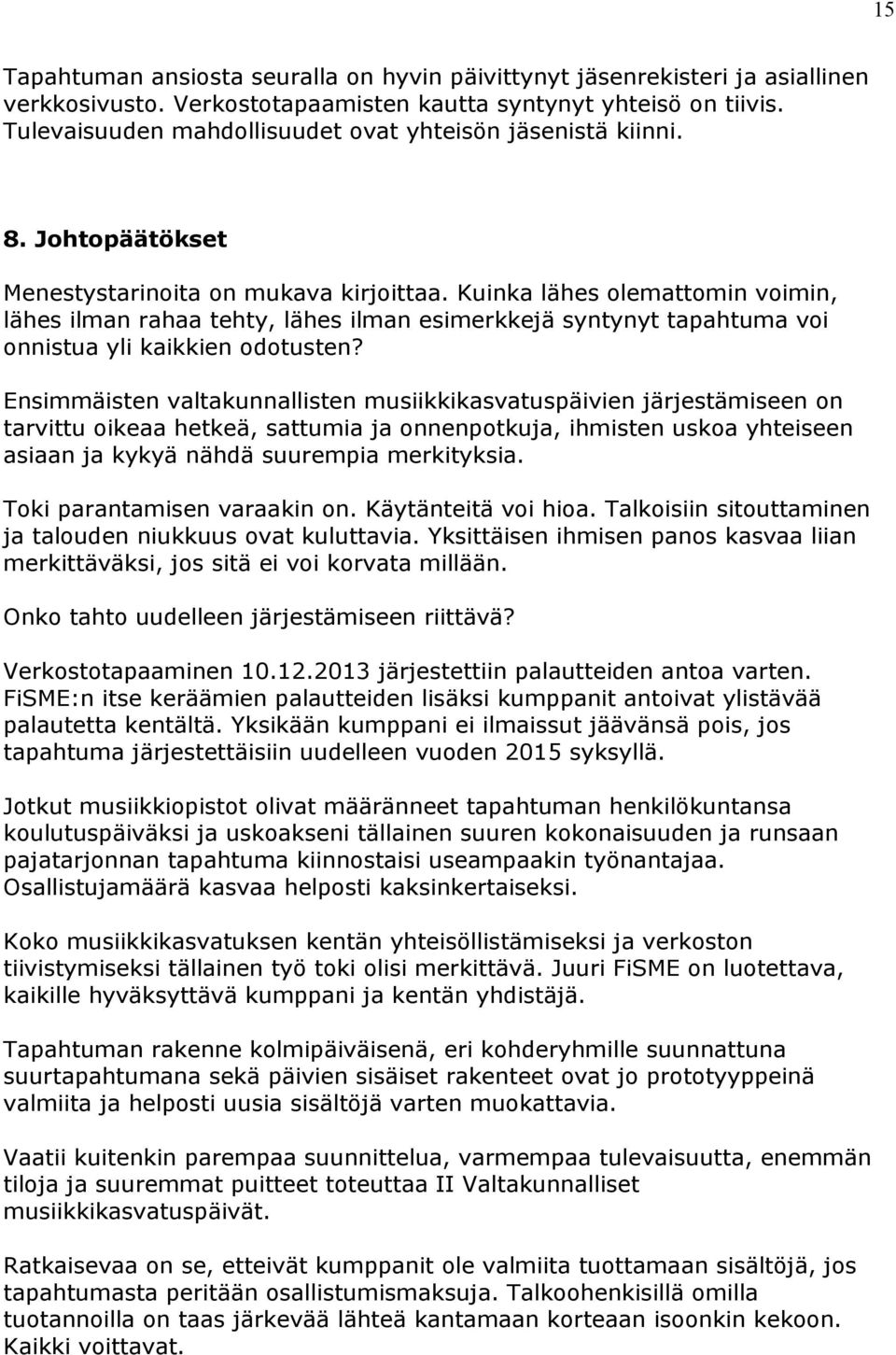 Kuinka lähes olemattomin voimin, lähes ilman rahaa tehty, lähes ilman esimerkkejä syntynyt tapahtuma voi onnistua yli kaikkien odotusten?